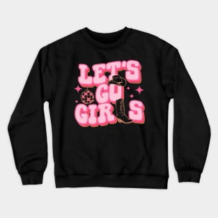 Let's Go Girls Cowgirl Hat Cowboy Boots Bachelorette Party Crewneck Sweatshirt